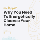 Why You Need To Energetically Cleanse Your Home